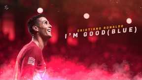 Cristiano Ronaldo - I'm Good (Blue)  David Guetta & Bebe Rexha 2022 | Insane Skills & Goals HD |