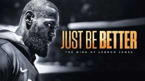 THE MIND OF LEBRON JAMES - JUST BE BETTER