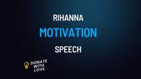 Rihanna incredible motivation speech to donate with love