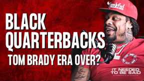 Marshawn Lynch - NFL Black QB’s, is Tom Brady Era Over? | IT NEEDED TO BE SAID CLIPS