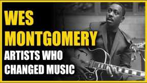 Artists That Changed Music: Wes Montgomery