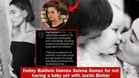 Hailey Baldwin indirectly blames Selena Gomez for not having a baby yet with Justin Bieber
