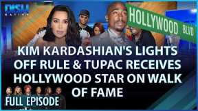 Kim Kardashian Lights Off Rule & Tupac Receives Hollywood Star Walk of Fame! Episode 200 - 06/09/23