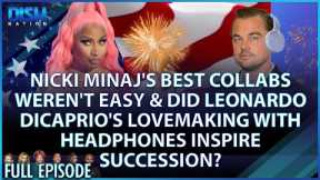 Nicki Minaj's Best Collabs Process & Leonardo DiCaprio Inspires Succession? Episode 217 - 07/04/23