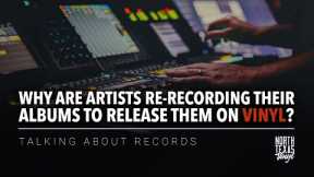 Why Are Artists Re-recording Their Own Albums To Release Them On Vinyl? | Talking About Records