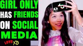 Girl ONLY Has FRIENDS On SOCIAL MEDIA, What Happens Next Is Shocking | LOVE XO
