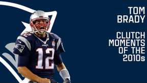 Tom Brady | Clutch Moments Of The Decade