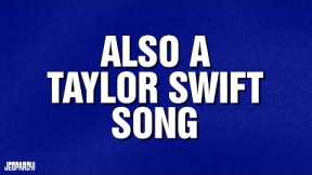 Also A Taylor Swift Song | Category | Celebrity Jeopardy!