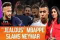 Mbappe Hits Back At Neymar's Jealous 