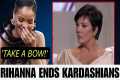 Rihanna Ends The Kardashians Career