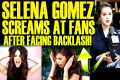 SELENA GOMEZ ATTACKS FANS AFTER