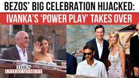 Ivanka Trump Turns Jeff Bezos’ Wedding Festivities MESSY; A-Lister Guests Left STUNNED | WATCH