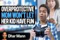Overprotective Mom WON'T LET KID Have 