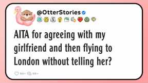 AITA for agreeing with my girlfriend and then flying to London without telling her?