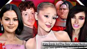ARIANA GRANDE BANS ETHAN SLATER from PRESS, SELENA GOMEZ GETS WORSE, EUGENIA COONEY'S CREEPY BROTHER