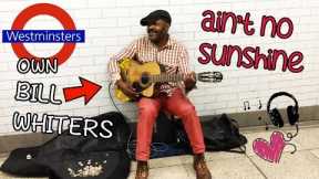 Ain't No Sunshine | Westminsters OWN BILL WHITERS | Street Performer