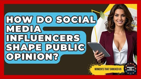 How Do Social Media Influencers Shape Public Opinion? - Moments That Shocked Us