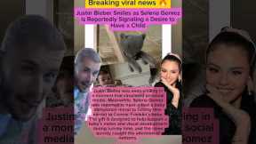 Justin Bieber smiles as Selena Gomez reportedly hints at wanting a child #justinbieber #selenagomez